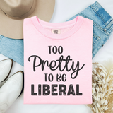 To pretty to be a Liberal Comfort Colors Tshirt