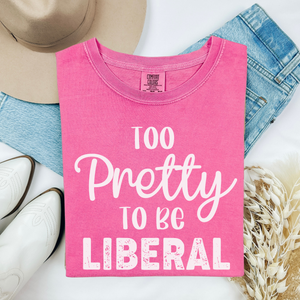 To pretty to be a Liberal Comfort Colors Tshirt