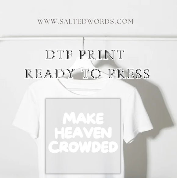 Make heaven crowded Christian  DTF print transfer Ready to Press