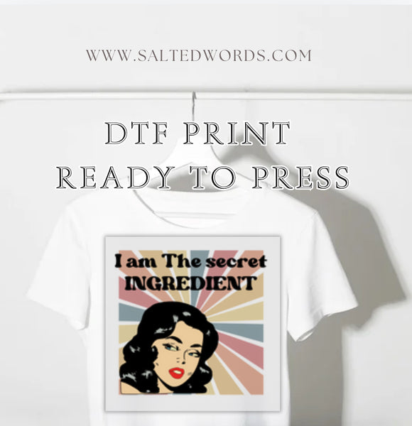 I am the secret ingredient Funny DTF print transfer Ready to Press